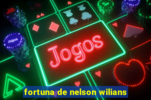 fortuna de nelson wilians